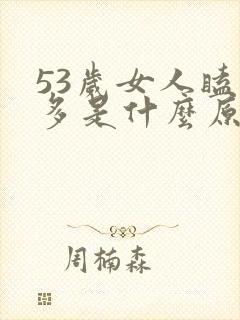 53岁女人瞌睡多是什么原因