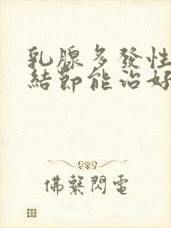 乳腺多发性囊性结节能治好吗