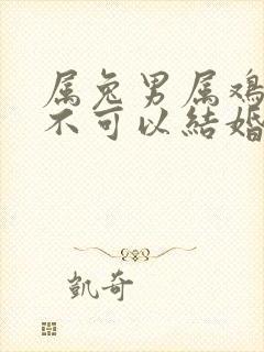 属兔男属鸡女可不可以结婚