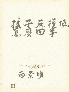 孩子反复低烧是怎么回事封面