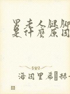 男老人腿脚浮肿是什么原因