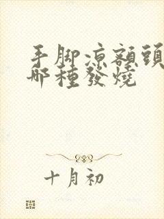 手脚凉额头热是哪种发烧