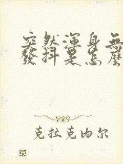 突然浑身无力手发抖是怎么回事