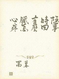 心脏有时隐隐作疼怎么回事