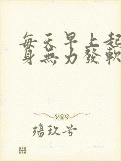 每天早上起来浑身无力发软怎么回事封面