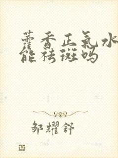 藿香正气水真的能祛斑吗