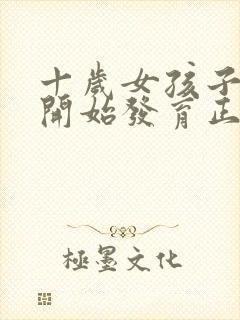 十岁女孩子胸部开始发育正常吗