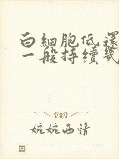 白细胞低还发烧一般持续几天