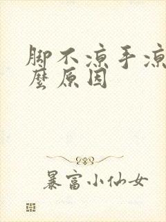 脚不凉手凉是什么原因