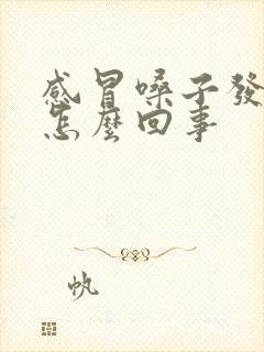 感冒嗓子发干是怎么回事