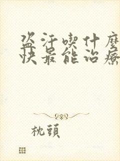 盗汗吃什么药最快最能治疗好