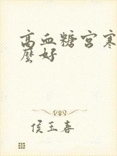 高血糖宫寒吃什么好封面