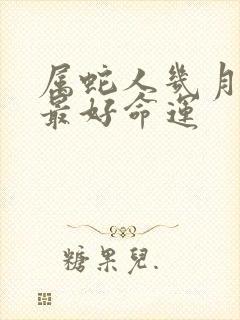 属蛇人几月出生最好命运封面