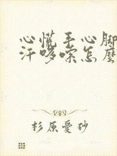 心慌手心脚心出汗哆嗦怎么回事