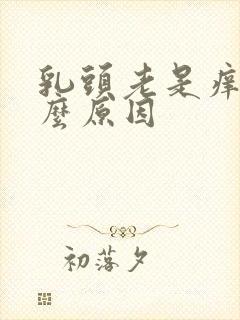 乳头老是痒是什么原因