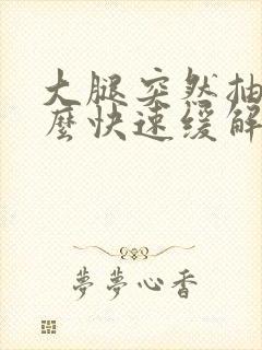 大腿突然抽筋怎么快速缓解