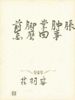 前脚掌肿胀疼是怎么回事