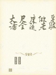 大尺度做爰吃奶潘金莲老版