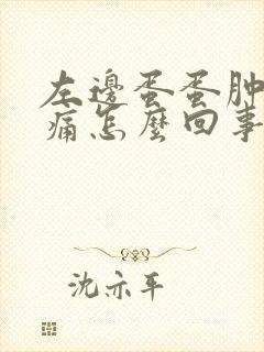 左边蛋蛋肿胀疼痛怎么回事