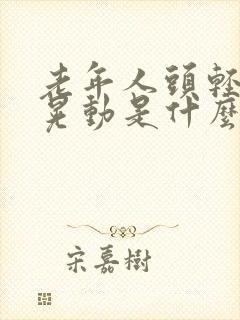 老年人头轻微的晃动是什么病