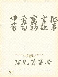 伊索寓言狐狸与葡萄的故事寓意