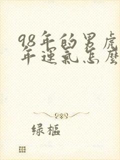 98年的男虎今年运气怎么样