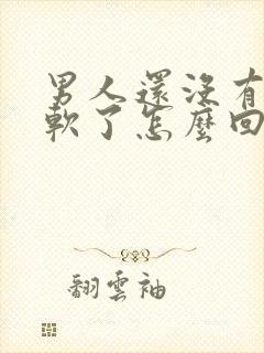 男人还没有射就软了怎么回事