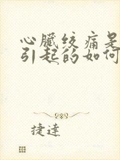 心脏绞痛是怎么引起的如何治疗