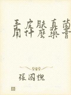 手皮肤真菌感染用什么药膏