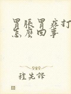 胃胀胃疼打嗝是怎么回事