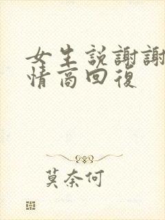 女生说谢谢你高情商回复