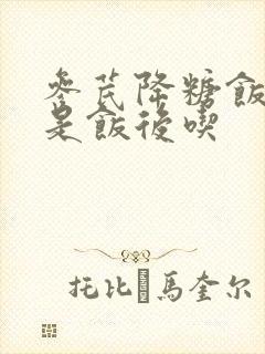 参芪降糖饭前还是饭后吃