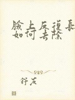 脸上反复长痘痘如何去除