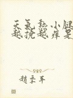 天气热小腿痒痒越挠越痒是什么原因