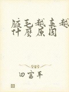 腋毛越来越多是什么原因