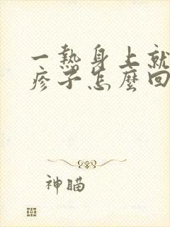 一热身上就起红疹子怎么回事