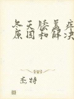 冬天膝盖疼痛的原因和解决方法