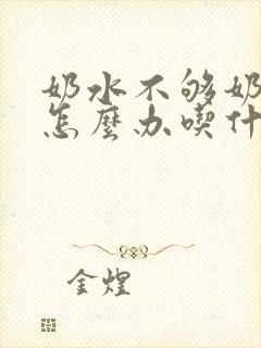 奶水不够奶水少怎么办吃什么补