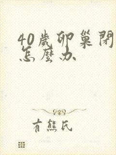 40岁卵巢闭经怎么办封面