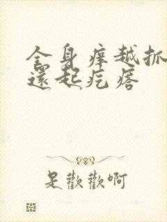 全身痒越抓越痒还起疙瘩