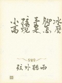 小孩手脚冰凉发高烧是怎么回事封面