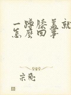 一蹲膝盖就疼是怎么回事