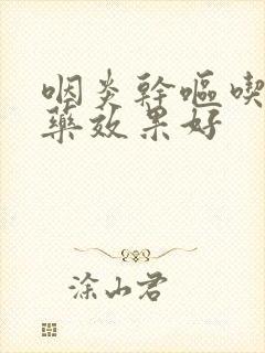 咽炎干呕吃什么药效果好