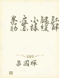 半夜小腿肚子抽筋怎样缓解疼痛