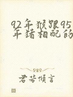 92年猴跟95年猪相配的婚姻好吗