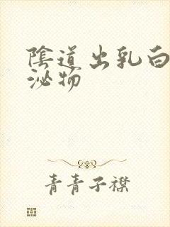 阴道出乳白色分泌物