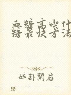 血糖高吃什么降糖最快方法