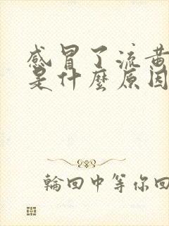 感冒了流黄鼻涕是什么原因