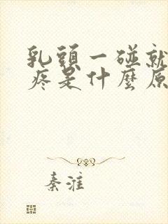 乳头一碰就有点疼是什么原因呢