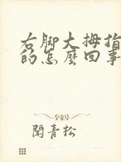 右脚大拇指麻麻的怎么回事